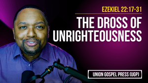 Ezekiel 22:17-31 | The Dross of Unrighteousness