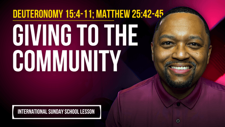 Deuteronomy 15:4-11; Matthew 25:42-45 | Giving to the Community