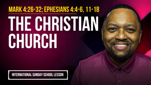 Mark 4:26-32; Ephesians 4:4-6, 11-18 | The Christian Church