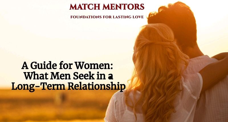 A Guide for Women: What Men seek in a Long-term Relationship