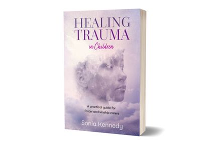 Healing Trauma in Children: A practical guide for foster and kinship carers