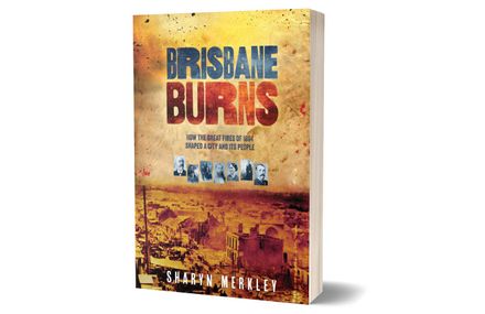 Brisbane Burns: How the Great Fires of 1864 Shaped a City and its People