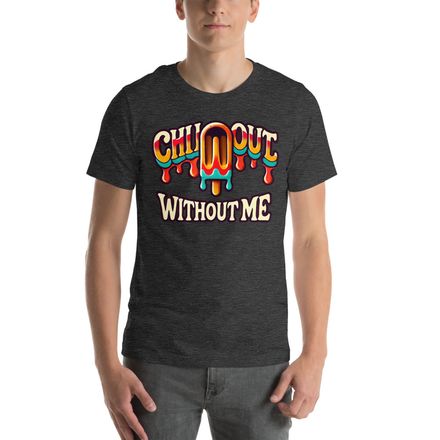 Chill Out Without Me - Unisex T-Shirt