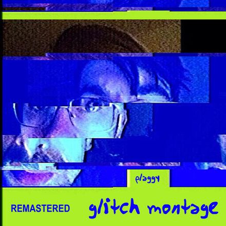 glitch montage - by plaggy Remastered [Album] (2015-2023)