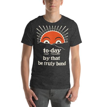 Today - by that, be truly bond - Unisex T-Shirt 