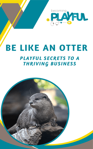 Be Like An Otter: Playful Secrets to a Thriving Business