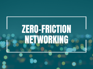 Zero Friction Networking