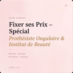 Guide Complet : Fixer ses Prix - Spécial Prothésiste Ongulaire &amp; Institut de Beauté