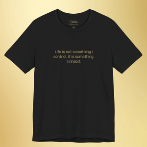 Life is not something I control, it is something I inhabit
