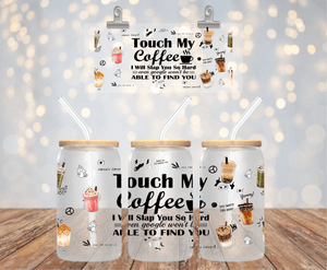 Touch My Coffee I Will Slap You So Hard Even Google Won't Able To Find You 16oz UV DTF Glass  Wrap
