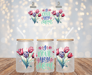 I LOVE YOU MOM TULIPS UV DTF 16OZ GLASS CUP WRAP