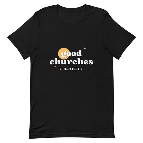 Good Churches Don&#x27;t Hurt Tee