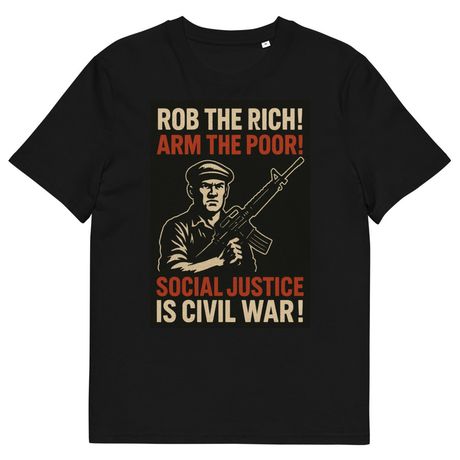 ROB THE RICH! ARM THE POOR! SOCIAL JUSITICE IS CIVIL WAR!