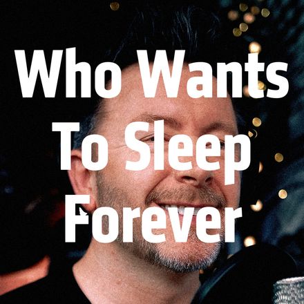 Who Wants To Sleep Forever