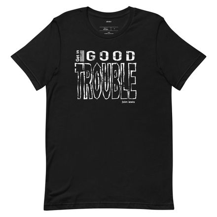 "Good Trouble " +4 other colors Unisex