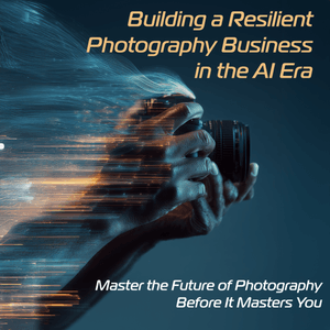 Building a Resilient Photography Business in the AI Era