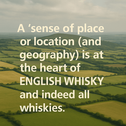 A “sense of place” or location (and geography) is at the heart of English Whisky and all whisky