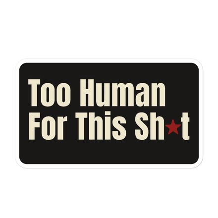 Too Human For This Sh*t ★ Vinyl Sticker | Dark Humor Resistance