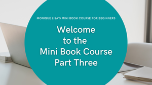 Monique Lisa&#x27;s Mini Book Course Part Three