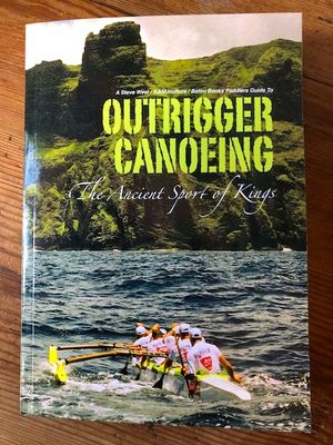 Outrigger Canoeing - The Ancient Sport of Kings by Steve West
