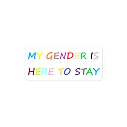 My Gender Is Here To Stay Sticker (4&quot; by 4&quot;)