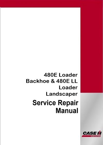Case IH 480E Loader Backhoe &amp; 480E LL Loader Landscaper Service Pdf Manual