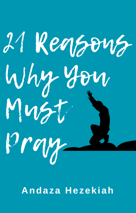 21 Reasons Why You Must Pray