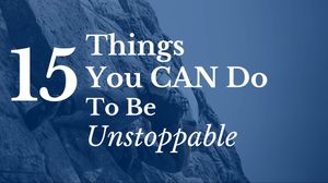 15 Things You CAN Do to be Unstoppable