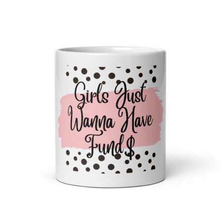 Girls Just Wanna Have Fund$ Mug