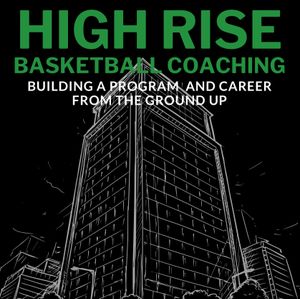 High Rise Basketball Coaching - Building a Program and Career from the Ground Up (Battenberg)