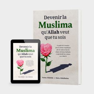 Devenir la Muslima qu&#x27;Allah veut que tu sois