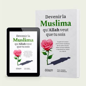 Devenir la Muslima qu'Allah veut que tu sois