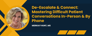 De-Escalate &amp; Connect: Mastering Difficult Patient Conversations In-Person &amp; By Phone