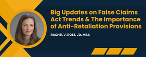 Big Updates on False Claims Act Trends &amp; The Importance of Anti-Retaliation Provisions