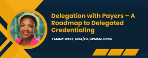 Delegation with Payers – A Roadmap to Delegated Credentialing