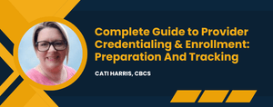 Complete Guide to Provider Credentialing &amp; Enrollment: Preparation And Tracking
