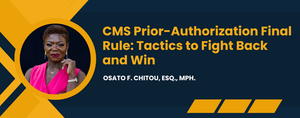 CMS Prior-Authorization Final Rule: Tactics to Fight Back and Win