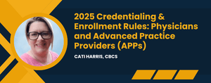 2025 Credentialing &amp; Enrollment Rules: Physicians and Advanced Practice Providers (APPs)