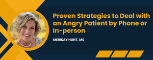 Proven Strategies to Deal with an Angry Patient by Phone or In-person 