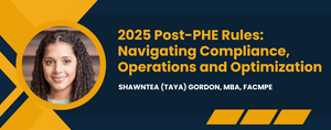 2025 Post-PHE Rules: Navigating Compliance, Operations and Optimization