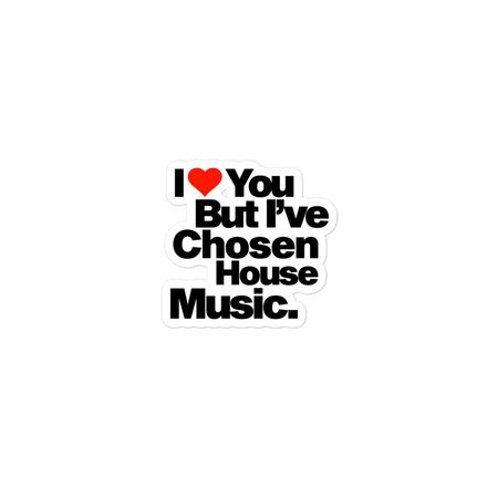 &quot;I LOVE YOU BUT I&#x27;VE CHOSEN HOUSE MUSIC&quot; 3&quot;x3&quot; sticker