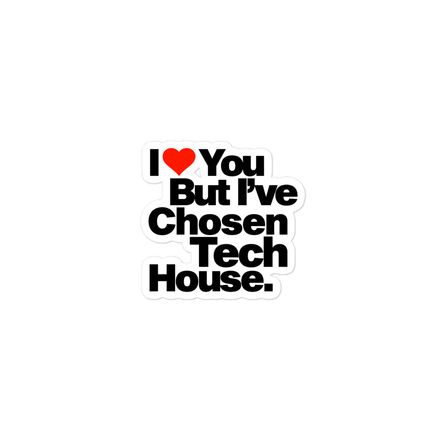 &quot;I LOVE YOU BUT I&#x27;VE CHOSEN TECH HOUSE&quot; 3&quot;x3&quot; sticker