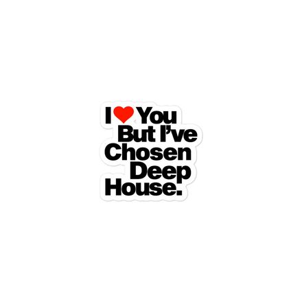 &quot;I LOVE YOU BUT I&#x27;VE CHOSEN DEEP HOUSE&quot; 3&quot;x3&quot; sticker