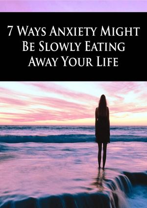 7 ways anxiety might be slowly eating away your life