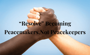 Resolve- Becoming Peacemakers, not Peacekeepers