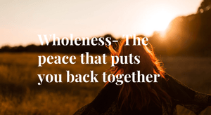 Wholeness- The peace that puts you back together
