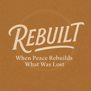 Rebuilt- When Peace Rebuilds What Was Lost