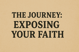 The Journey-Exposing Your Faith