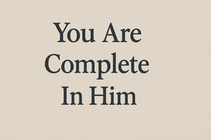 You are Complete in Him