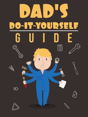 Dad&#x27;s Do-It-Yourself Guide